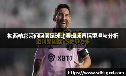 梅西精彩瞬间回顾足球比赛现场直播重温与分析
