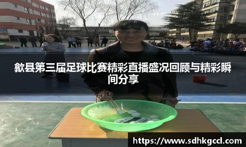 歙县第三届足球比赛精彩直播盛况回顾与精彩瞬间分享