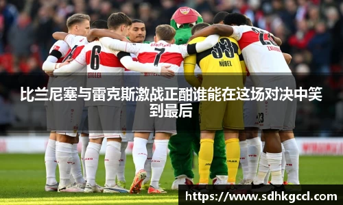 比兰尼塞与雷克斯激战正酣谁能在这场对决中笑到最后